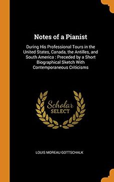 portada Notes of a Pianist: During his Professional Tours in the United States, Canada, the Antilles, and South America: Preceded by a Short Biographical Sketch With Contemporaneous Criticisms 