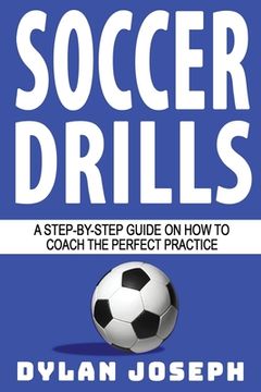portada Soccer Drills: A Step-by-Step Guide on How to Coach the Perfect Practice 