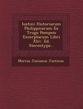 portada Iustini Historiarum Philippicarum Ex Trogo Pompeio Excerptarum Libri XLIV. Ed. Stereotypa...