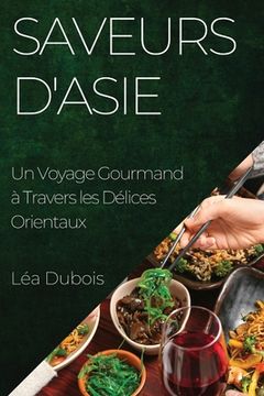 portada Saveurs d'Asie: Un Voyage Gourmand à Travers les Délices Orientaux (in French)