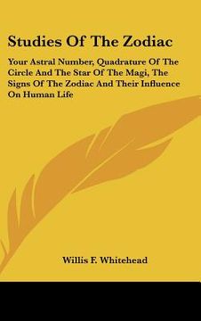 portada studies of the zodiac: your astral number, quadrature of the circle and the star of the magi, the signs of the zodiac and their influence on (en Inglés)