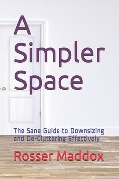 portada A Simpler Space: The Sane Guide to Downsizing and De-Cluttering Effectively (in English)