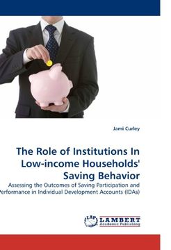 portada The Role of Institutions In Low-income Households' Saving Behavior: Assessing the Outcomes of Saving Participation and Performance in Individual Development Accounts (IDAs)