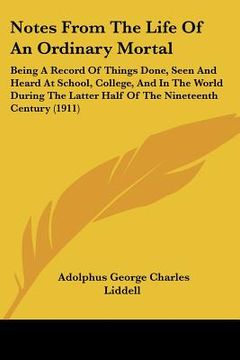 portada notes from the life of an ordinary mortal: being a record of things done, seen and heard at school, college, and in the world during the latter half o