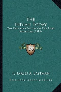 portada the indian today the indian today: the past and future of the first american (1915) the past and future of the first american (1915) (in English)
