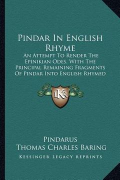 portada pindar in english rhyme: an attempt to render the epinikian odes, with the principal remaining fragments of pindar into english rhymed verse (en Inglés)