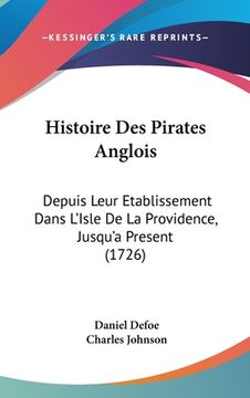 portada Histoire Des Pirates Anglois: Depuis Leur Etablissement Dans L'Isle De La Providence, Jusqu'a Present (1726) (in French)