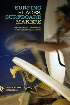 portada Surfing Places, Surfboard Makers: Craft, Creativity, and Cultural Heritage in Hawai'I, California, and Australia (en Inglés)