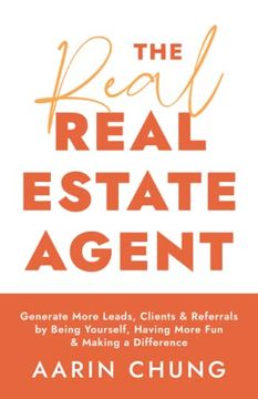 portada The Real Real Estate Agent: Generate More Leads, Clients, and Referrals by Being Yourself, Having More Fun, and Making a Difference (en Inglés)