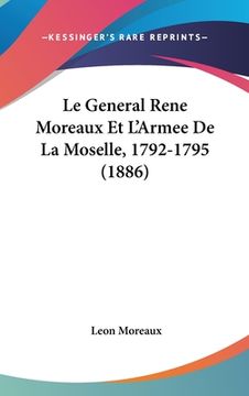 portada Le General Rene Moreaux Et L'Armee De La Moselle, 1792-1795 (1886) (en Francés)