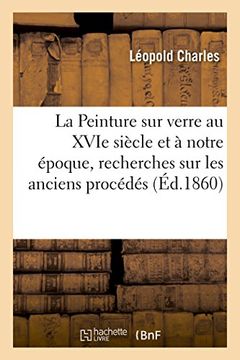 portada La Peinture sur verre au XVIe siècle et à notre époque, recherches sur les anciens procédés (Savoirs et Traditions)