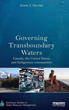 portada Governing Transboundary Waters: Canada, the United States, and Indigenous Communities (Earthscan Studies in Water Resource Management) (en Inglés)