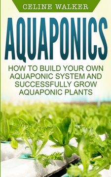 portada Aquaponics: How to Build Your Own Aquaponic System and Successfully Grow Aquaponic Plants (en Inglés)