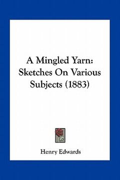 portada a mingled yarn: sketches on various subjects (1883) (en Inglés)