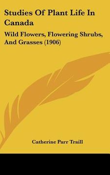 portada studies of plant life in canada: wild flowers, flowering shrubs, and grasses (1906) (en Inglés)