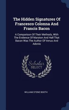 portada The Hidden Signatures Of Francesco Colonna And Francis Bacon: A Comparison Of Their Methods, With The Evidence Of Marston And Hall That Bacon Was The