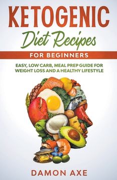 portada Ketogenic Diet Recipes for Beginners Easy, Low Carb, Meal Prep Guide For Weight Loss And A Healthy lifestyle