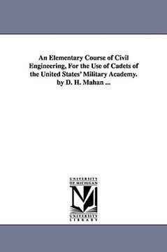 portada an elementary course of civil engineering, for the use of cadets of the united states' military academy. by d. h. mahan ... (in English)