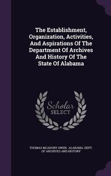 portada The Establishment, Organization, Activities, And Aspirations Of The Department Of Archives And History Of The State Of Alabama