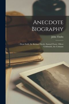 portada Anecdote Biography: - Dean Swift, Sir Richard Steele, Samuel Foote, Oliver Goldsmith, the Colmans (en Inglés)