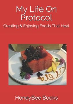 portada My Life On Protocol: Creating & Enjoying Foods That Heal (en Inglés)