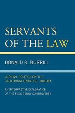 portada Servants of the Law: Judicial Politics on the California Frontier, 1849-89: An Interpretive Exploration of the Field-Terry Controversy (in English)