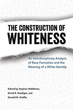 portada The Construction of Whiteness: An Interdisciplinary Analysis of Race Formation and the Meaning of a White Identity (en Inglés)