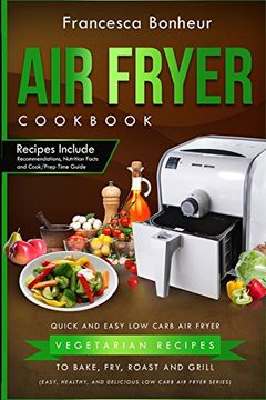 portada Air Fryer Cookbook: Quick and Easy Low Carb Air Fryer Vegetarian Recipes to Bake, Fry, Roast and Grill: Volume 4 (Easy, Healthy and Delicious Low Carb Air Fryer Series)