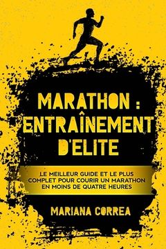 portada Marathon: ENTRAiNEMENT DE ELITE: LE MEILLEUR GUIDE ET LE PLUS COMPLET POUR COURIR UN MARATHON EN MOINS De QUATRE HEURES (in French)