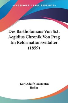portada Des Bartholomaus Von Sct. Aegidius Chronik Von Prag Im Reformationszeitalter (1859) (en Alemán)