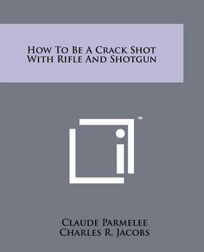 portada how to be a crack shot with rifle and shotgun (en Inglés)