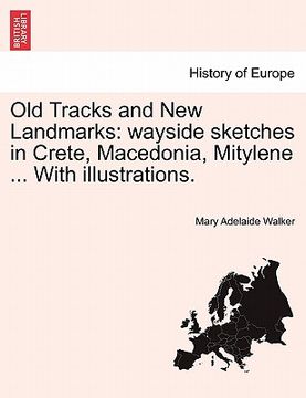 portada old tracks and new landmarks: wayside sketches in crete, macedonia, mitylene ... with illustrations. (en Inglés)
