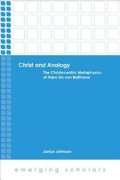 portada Christ and Analogy: The Christocentric Metaphysics of Hans Urs Von Balthasar