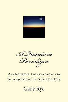 portada A Quantum Paradigm: Archetypal Interactionism in Augustinian Spirituality (en Inglés)