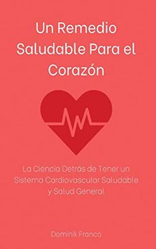 portada Un Remedio Saludable Para el Corazón: La Ciencia Detrás de Tener un Sistema Cardiovascular Saludable y Salud General (in Spanish)
