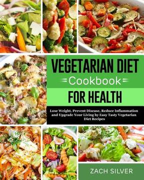 portada Vegetarian Diet Cookbook for Health: Lose Weight, Prevent Disease, Reduce Inflammation and Upgrade Your Living by Easy Tasty Vegetarian Diet Recipes (en Inglés)