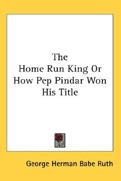 portada the home run king or how pep pindar won his title (en Inglés)