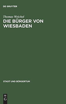 portada Die Burger von Wiesbaden: Von der Landstadt zur Weltkurstadt 1780-1914 (Stadt und Bürgertum) (en Alemán)
