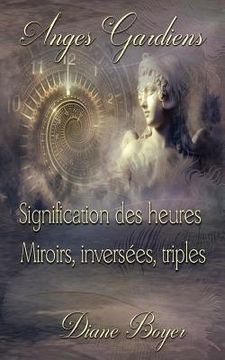 portada Anges Gardiens: Signification des heures Miroirs, inversées, triples (en Francés)