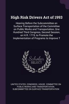portada High Risk Drivers Act of 1993: Hearing Before the Subcommittee on Surface Transportation of the Committee on Public Works and Transportation, One Hun (in English)