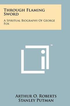 portada through flaming sword: a spiritual biography of george fox (en Inglés)