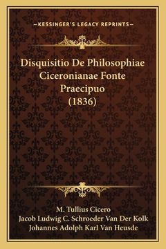 portada Disquisitio De Philosophiae Ciceronianae Fonte Praecipuo (1836) (in Latin)