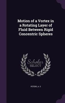 portada Motion of a Vortex in a Rotating Layer of Fluid Between Rigid Concentric Spheres (in English)