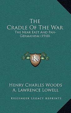 portada the cradle of the war: the near east and pan-germanism (1918) (in English)