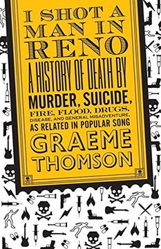 portada I Shot a man in Reno: A History of Death by Murder, Suicide, Fire, Flood, Drugs, Disease, and General Misadventure, as Related in Popular Song 