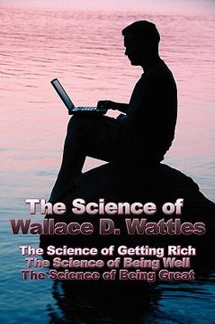 portada the science of wallace d. wattles: the science of getting rich, the science of being well, the science of being great (en Inglés)