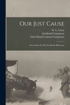 portada Our Just Cause [microform]: Facts About the War for Ready Reference (en Inglés)