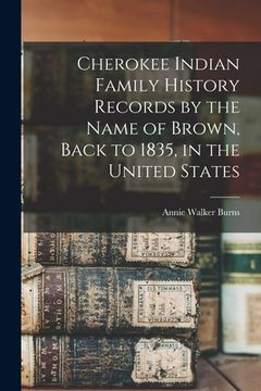 portada Cherokee Indian Family History Records by the Name of Brown, Back to 1835, in the United States (in English)