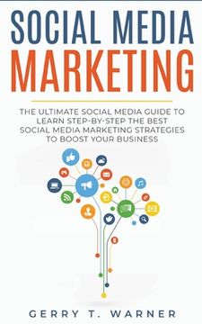 portada Social Media Marketing: The Ultimate Guide to Learn Step-by-Step the Best Social Media Marketing Strategies to Boost Your Business (en Inglés)