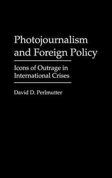 portada Photojournalism and Foreign Policy: Icons of Outrage in International Crises (Praeger Series in Political Communication) (en Inglés)